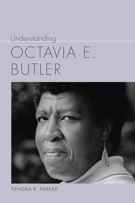 Understanding Octavia E. Butler by Parker, Kendra R.