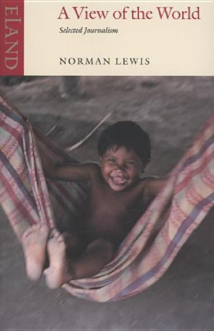 A View of the World: Selected Journalism by Lewis, Norman