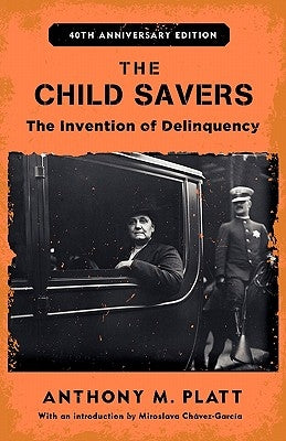 The Child Savers: The Invention of Delinquency by Platt, Anthony M.