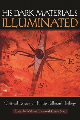 His Dark Materials Illuminated: Critical Essays on Philip Pullman's Trilogy by Scott, Carole