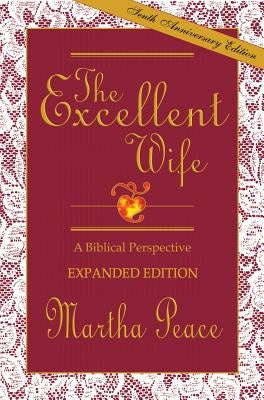 The Excellent Wife: A Biblical Perspective by Peace, Martha