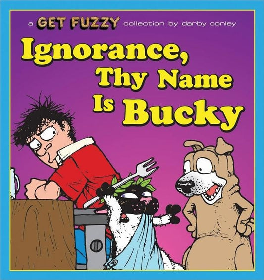 Ignorance, Thy Name Is Bucky: A Get Fuzzy Collection Volume 13 by Conley, Darby