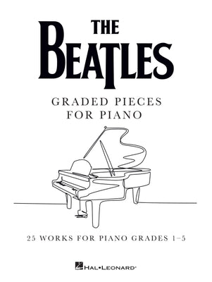 The Beatles: Graded Pieces for Piano: 25 Works for Piano Grades 1-5 by Beatles