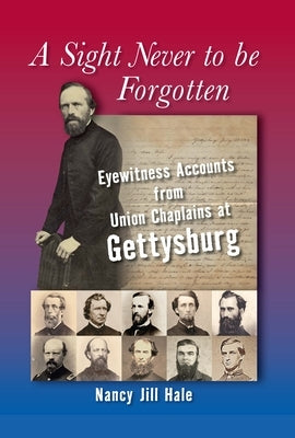 A Sight Never to Be Forgotten: Eyewitness Accounts from Union Chaplains at Gettysburg by Hale, Nancy