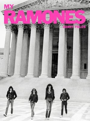 My Ramones: Photographs by Danny Fields by Fields, Danny