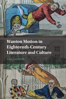 Wanton Motion in Eighteenth-Century Literature and Culture by Landreth, Sara