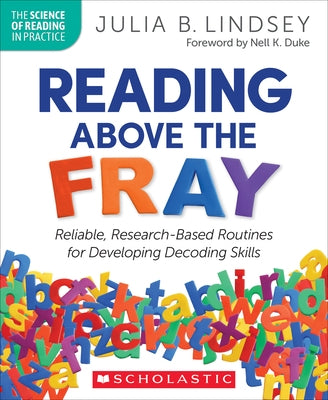 Reading Above the Fray: Reliable, Research-Based Routines for Developing Decoding Skills by Lindsey, Julia