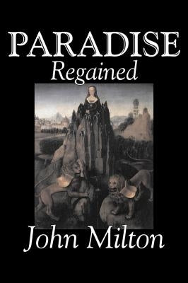 Paradise Regained by John Milton, Poetry, Classics, Literary Collections by Milton, John