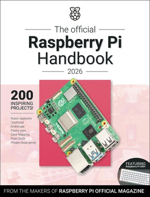The Official Raspberry Pi Handbook 2026: Astounding Projects with Raspberry Pi Computers by Makers of Raspberry Pi Official Magazine