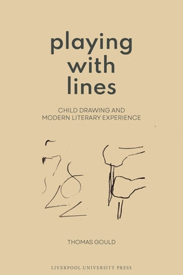 Playing with Lines: Child Drawing and Modern Literary Experience by Gould, Thomas