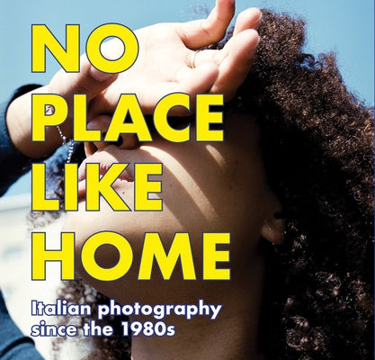 No Place Like Home: Italian Photography Since the 1980s by Goertz, Ralph