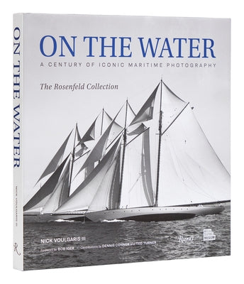 On the Water: A Century of Iconic Maritime Photography from the Rosenfeld Collection by Voulgaris, Nick