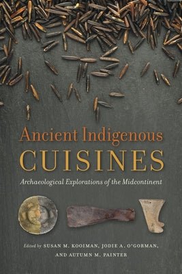 Ancient Indigenous Cuisines: Archaeological Explorations of the Midcontinent by Kooiman, Susan M.