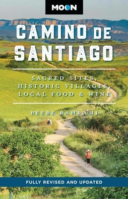 Moon Camino de Santiago: Sacred Sites, Historic Villages, Local Food & Wine by Bahrami, Beebe