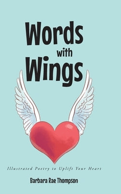 Words with Wings: Illustrated Poetry to Uplift Your Heart by Thompson, Barbara Rae