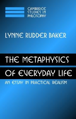 The Metaphysics of Everyday Life by Baker, Lynne Rudder