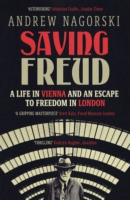 Saving Freud: A Life in Vienna and an Escape to Freedom in London by Nagorski, Andrew