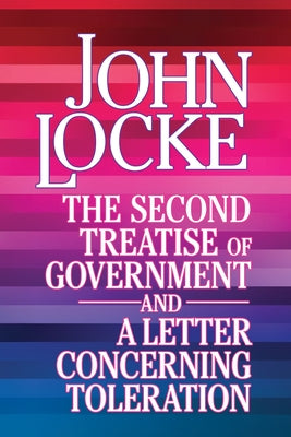 The Second Treatise of Government and a Letter Concerning Toleration by Locke, John