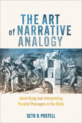 The Art of Narrative Analogy: Identifying and Interpreting Parallel Passages in the Bible by Postell, Seth D.