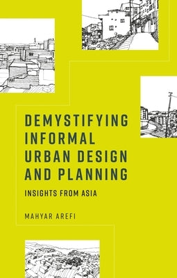 Demystifying Informal Urban Design and Planning: Insights from Asia by Arefi, Mahyar