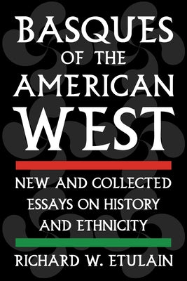 Basques of the American West: New and Collected Essays on History and Ethnicity by Etulain, Richard W.