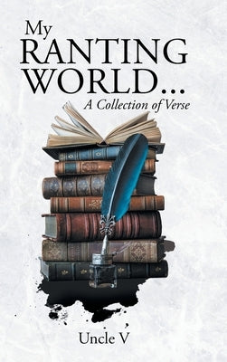 My Ranting World... A Collection of Verse by Uncle V