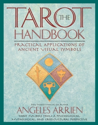 The Tarot Handbook: Practical Applications of Ancient Visual Symbols by Arrien, Angeles