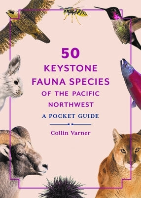 50 Keystone Fauna Species of the Pacific Northwest: A Pocket Guide by Varner, Collin