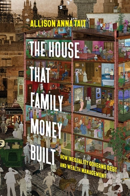 The House That Family Money Built: How Inequality Governs Debt and Wealth Management by Tait, Allison Anna