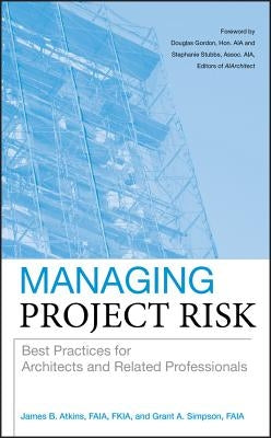 Managing Project Risk: Best Practices for Architects and Related Professionals by Atkins, James B.