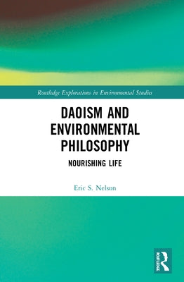 Daoism and Environmental Philosophy: Nourishing Life by Nelson, Eric S.