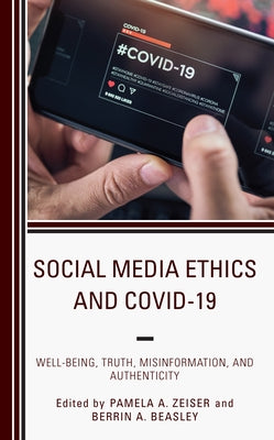 Social Media Ethics and COVID-19: Well-Being, Truth, Misinformation, and Authenticity by Zeiser, Pamela A.