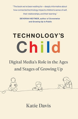 Technology's Child: Digital Media's Role in the Ages and Stages of Growing Up by Davis, Katie