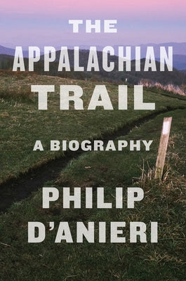 The Appalachian Trail: A Biography by D'Anieri, Philip