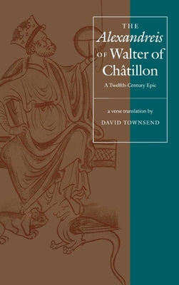 The Alexandreis of Walter of Châtilon: A Twelfth-Century Epic by Townsend, David
