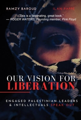 Our Vision for Liberation: Engaged Palestinian Leaders & Intellectuals Speak Out by Baroud, Ramzy