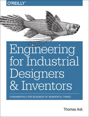 Engineering for Industrial Designers and Inventors: Fundamentals for Designers of Wonderful Things by Ask, Thomas