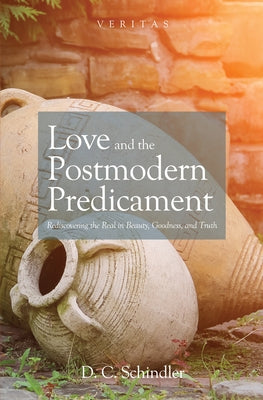 Love and the Postmodern Predicament by Schindler, D. C.