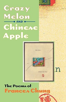 Crazy Melon and Chinese Apple: The Poems of Frances Chung by Lew, Walter