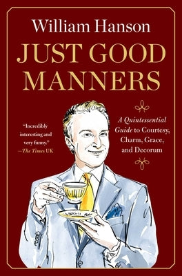 Just Good Manners: A Quintessential Guide to Courtesy, Charm, Grace, and Decorum by Hanson, William