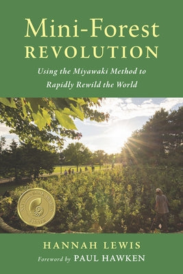 Mini-Forest Revolution: Using the Miyawaki Method to Rapidly Rewild the World by Lewis, Hannah