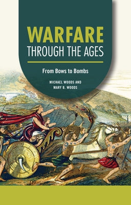 Warfare Through the Ages: From Bows to Bombs by Woods, Michael