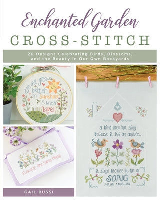 Enchanted Garden Cross-Stitch: 20 Designs Celebrating Birds, Blossoms, and the Beauty in Our Own Backyards by Bussi, Gail