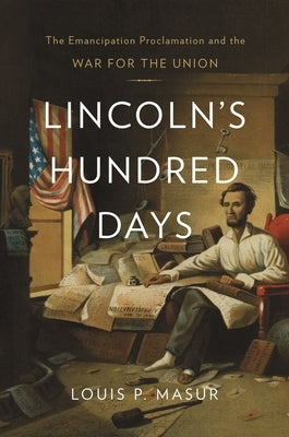Lincoln's Hundred Days: The Emancipation Proclamation and the War for the Union by Masur, Louis P.