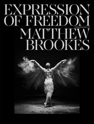 Matthew Brookes: Expression of Freedom: Through the World of Dance by Brookes, Matthew