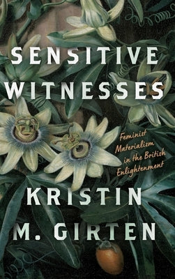 Sensitive Witnesses: Feminist Materialism in the British Enlightenment by Girten, Kristin M.