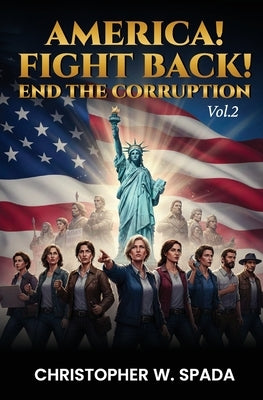 America! Fight Back! END THE CORRUPTION by Spada, Christopher W.