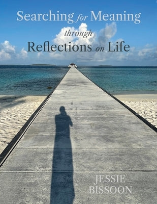 Searching for Meaning through Reflections on Life by Bissoon, Jessie