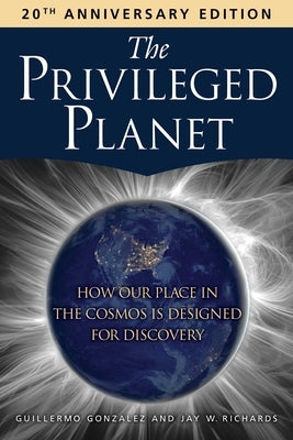 The Privileged Planet (20th Anniversary Edition): How Our Place in the Cosmos Is Designed for Discovery by Gonzalez, Guillermo