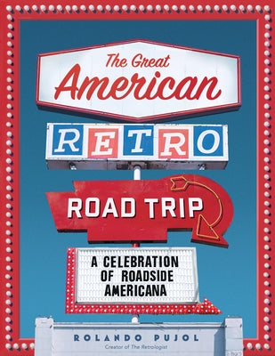 The Great American Retro Road Trip: A Celebration of Roadside Americana by Pujol, Rolando